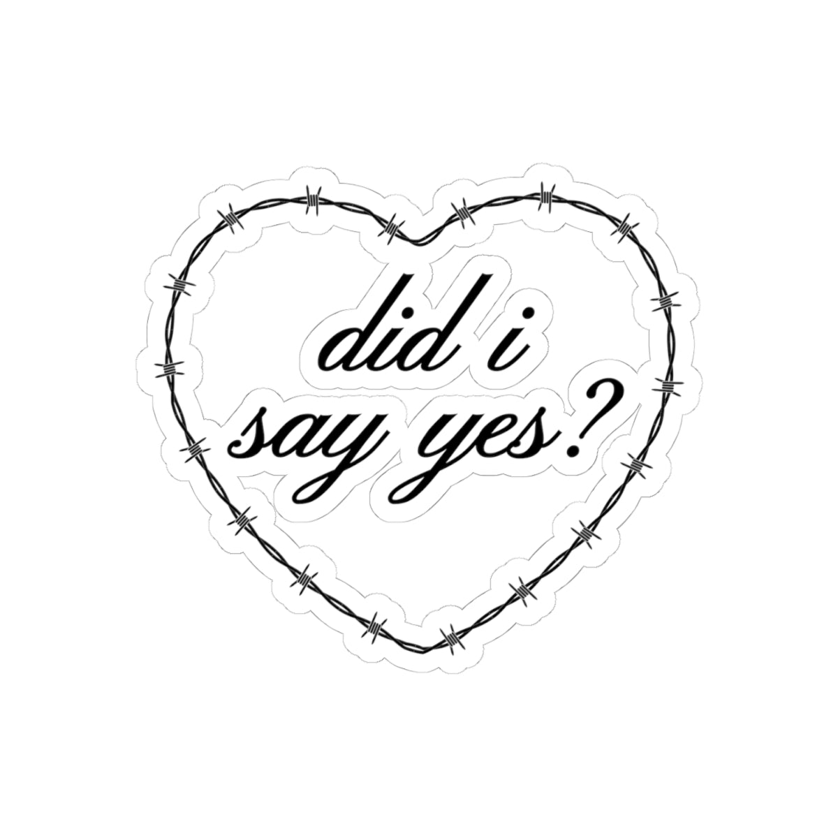 Kiss-Cut Sticker — "did i say yes?" Heart with Barbed Wire (Engagement/Proposal Accent)