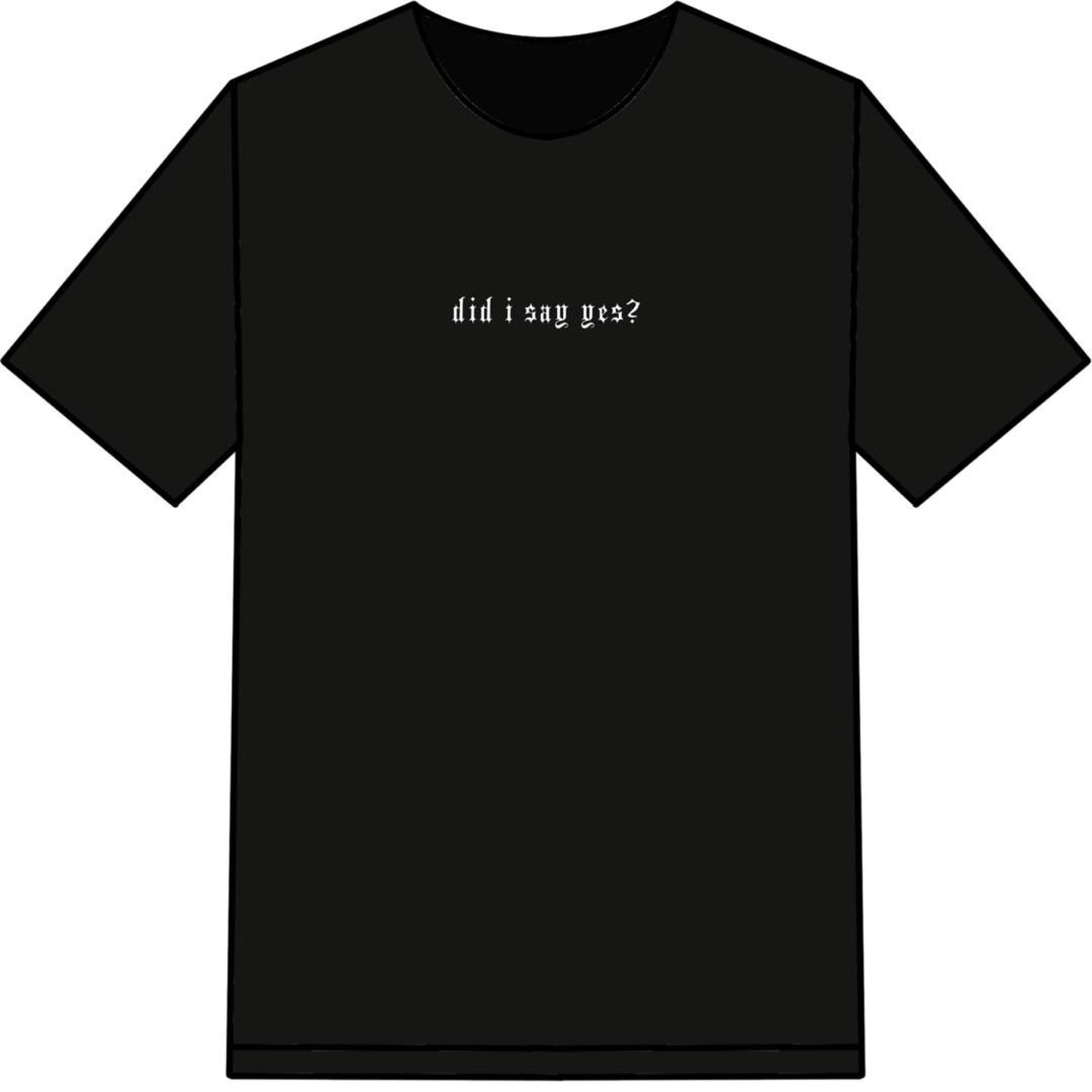 "Did I Say Yes" Tee Shirt